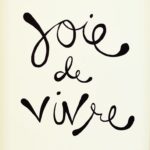 Joie de Vivre French for Joy of living